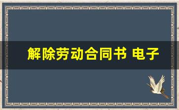 解除劳动合同书 电子版_用人单位辞退书怎么写